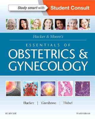 Hacker & Moore's Essentials of Obstetrics and Gynecology - Hacker, Neville F, Am, MD, and Gambone, Joseph C, Do, MPH, and Hobel, Calvin J, MD