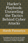 Hacker's Playbook: Unraveling the Tactics Behind Cyber Attacks: "Investigate the Intricacies of Cyber Warfare: Decoding the Strategies Employed in Hacker's Playbook"