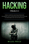 Hacking: 3 Books in 1: The Beginner's Complete Guide to Computer Hacking and Penetration Testing & The Complete Beginner's Guide to Learning Ethical Hacking with Python Along with Practical Examples & The Comprehensive Beginner's Guide to Take Control of