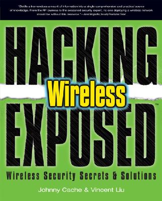 Hacking Exposed Wireless: Wireless Security Secrets & Solutions - Cache, Johnny, and Liu, Vincent, MD