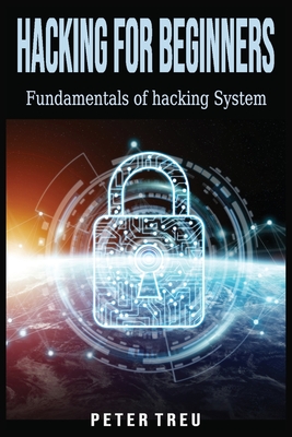 Hacking for Beginners: Fundamentals of hacking System - Treu, Peter