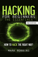 Hacking for Beginners - The Essentials: How to Hack the Right Way!