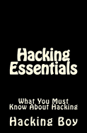 Hacking: Hacking Essentials, What You Must Know About Hacking