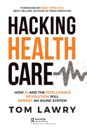 Hacking Healthcare: How AI and the Intelligence Revolution Will Reboot an Ailing System