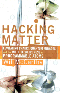 Hacking Matter: Invisble Clothes, Levitating Chairs, and the Ultimate Killer App - McCarthy, Wil