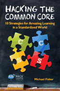 Hacking the Common Core: 10 Strategies for Amazing Learning in a Standardized World