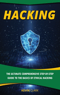 Hacking: The Ultimate Comprehensive Step-By-Step Guide to the Basics of Ethical Hacking
