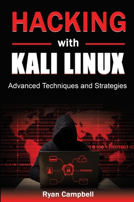 Hacking with Kali Linux: Advanced Techniques and Strategies - Campbell, Ryan