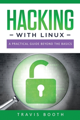 Hacking With Linux: A Practical Guide Beyond the Basics - Booth, Travis
