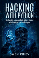 Hacking with Python: The Complete Beginner's Guide to Learn Hacking with Python, and Practical Examples