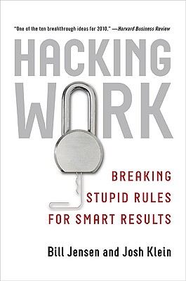 Hacking Work: Breaking Stupid Rules for Smart Results - Jensen, Bill, and Klein, Josh