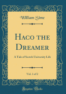 Haco the Dreamer, Vol. 1 of 2: A Tale of Scotch University Life (Classic Reprint)