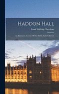 Haddon Hall: An Illustrated Account Of The Fabric And Its History