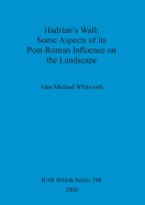 Hadrian's Wall : some aspects of its post-Roman influence on the landscape