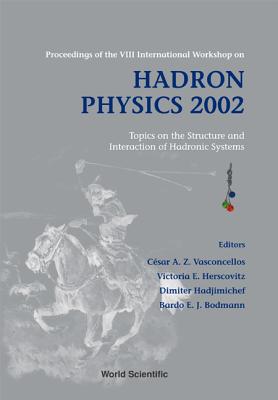 Hadron Physics 2002: Topics On The Structure And Interaction Of Hadronic Systems - Proceedings Of The Viii International Workshop - Bodmann, Bardo E J (Editor), and Hadyimichef, Dimiter (Editor), and Herscovitz, V E (Editor)