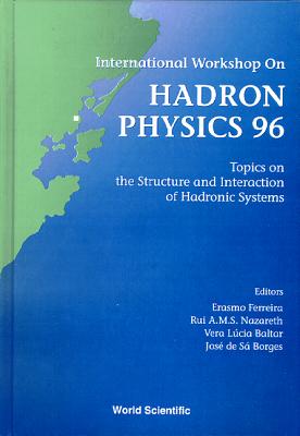 Hadron Physics 96: Topics on the Structure and Interaction of Hadronic Systems - Proceedings of the International Workshop - Ferreira, Erasmo (Editor), and Baltar, Vera Lucia (Editor), and Borges, Jose de Sa (Editor)