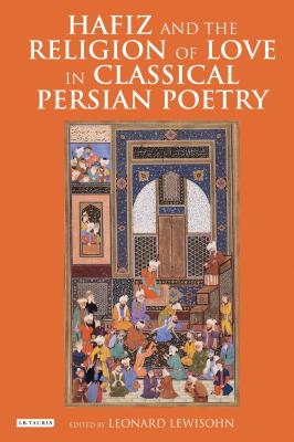 Hafiz and the Religion of Love in Classical Persian Poetry - Lewisohn, Leonard (Editor)