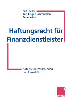 Haftungsrecht Fur Finanzdienstleister: Aktuelle Rechtsprechung Und Praxisfalle - Pl?ck, Ralf, and Schmutzler, Karl J?rgen, and K?hn, Peter