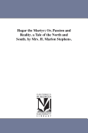 Hagar the Martyr; Or, Passion and Reality. a Tale of the North and South. by Mrs. H. Marion Stephens.