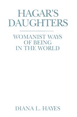 Hagar's Daughters: Womanist Ways of Being in the World - Hayes, Diana L