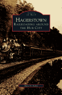 Hagerstown: Railroading Around the Hub City