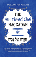 Haggadah for Passover - The Am Yisrael Chai Haggadah: The Concise Israeli Haggadah for a Meaningful Seder Celebrating the Continuity of the Jewish People and Israel's Contribution to the World
