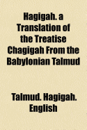 Hagigah. a Translation of the Treatise Chagigah from the Babylonian Talmud