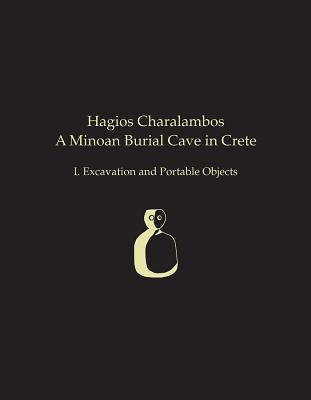 Hagios Charalambos: A Minoan Burial Cave in Crete: I. Excavation and Portable Objects - Betancourt, Philip P