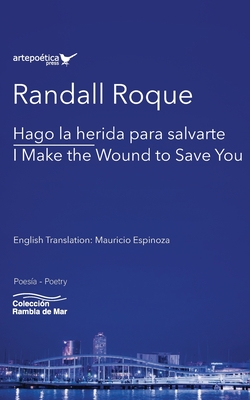 Hago la herida para salvarte / I Make the Wound to Save You - Espinoza, Mauricio (Translated by), and Velsquez Torres, Carlos (Editor), and Roque, Randall