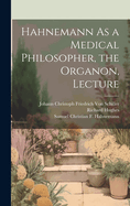 Hahnemann As a Medical Philosopher, the Organon, Lecture