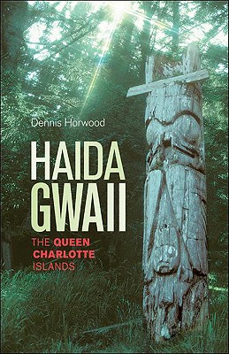 Haida Gwaii: The Queen Charlotte Islands - Horwood, Dennis