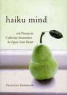 Haiku Mind: 108 Poems to Cultivate Awareness and Open Your Heart - Donegan, Patricia