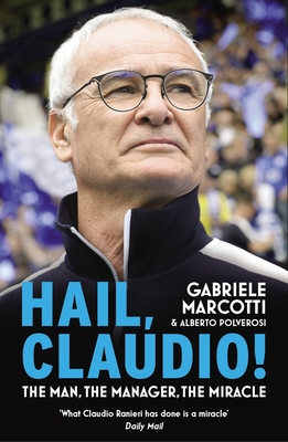 Hail, Claudio!: The Manager Behind the Miracle - Marcotti, Gabriele, and Polverosi, Alberto