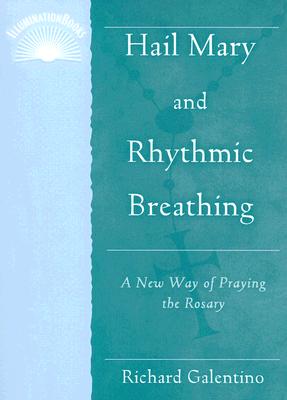 Hail Mary and Rhythmic Breathing: A New Way of Praying the Rosary - Galentino, Richard