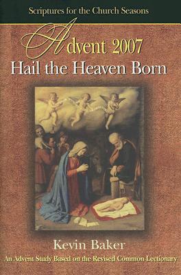 Hail the Heaven Born Student: An Advent Study Based on the Revised Common Lectionary - Baker, Kevin