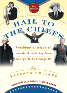 Hail to the Chiefs: 6presidential Mischief, Morals, & Malarkey from George W. to George W.