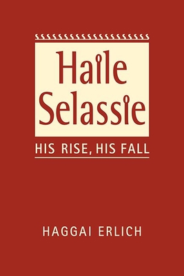 Haile Selassie: His Rise, His Fall - Erlich, Haggai