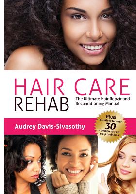 Hair Care Rehab: The Ultimate Hair Repair & Reconditioning Manual - Davis-Sivasothy, Audrey