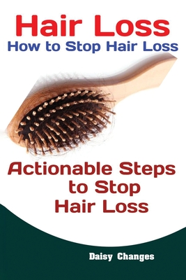 Hair Loss: How to Stop Hair Loss Actionable Steps to Stop Hair Loss (Hair Loss Cure, Hair Care, Natural Hair Loss Cures) - Daisy, Changes