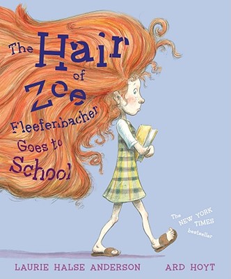 Hair of Zoe Fleefenbacher Goes to School - Anderson, Laurie Halse