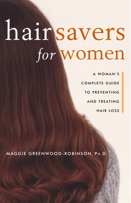 Hair Savers for Women: A Complete Guide to Preventing and Treating Hair Loss - Greenwood-Robinson, Maggie