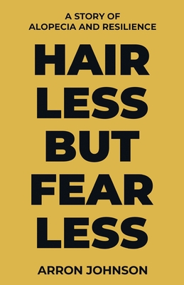 Hairless But Fearless: A Story of Alopecia and Resilience - Johnson, Arron