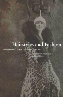 Hairstyles and Fashion: A Hairdresser's History of Paris, 1910-1920 - Zdatny, Steven (Editor)