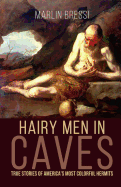 Hairy Men in Caves: True Stories of America's Most Colorful Hermits