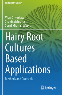 Hairy Root Cultures Based Applications: Methods and Protocols - Srivastava, Vikas (Editor), and Mehrotra, Shakti (Editor), and Mishra, Sonal (Editor)