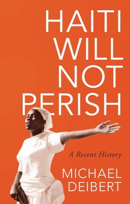 Haiti Will Not Perish: A Recent History - Deibert, Michael