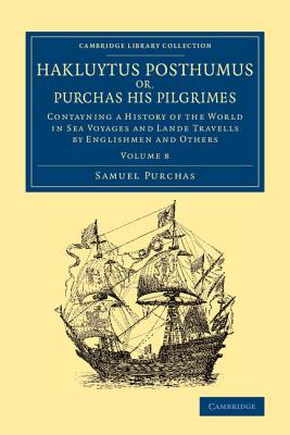 Hakluytus Posthumus or, Purchas his Pilgrimes: Contayning a History of the World in Sea Voyages and Lande Travells by Englishmen and Others - Purchas, Samuel