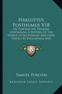 Hakluytus Posthumus V18: Or Purchas His Pilgrims, Containing A History Of The World In Sea Voyages And Land Travels By Englishmen And Others (1906)