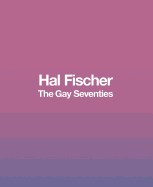 Hal Fischer: The Gay Seventies