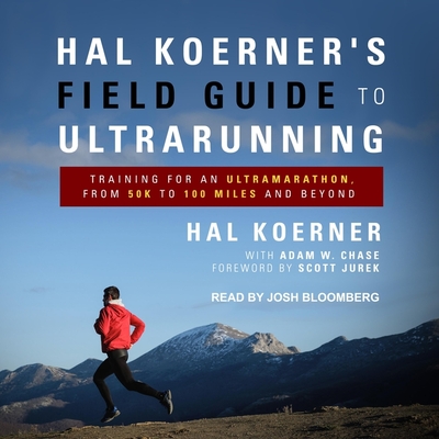 Hal Koerner's Field Guide to Ultrarunning: Training for an Ultramarathon, from 50k to 100 Miles and Beyond - Jurek, Scott (Contributions by), and Bloomberg, Josh (Read by), and Chase, Adam W (Contributions by)